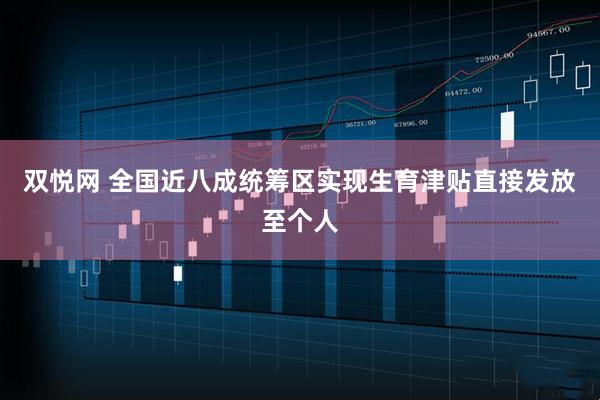 双悦网 全国近八成统筹区实现生育津贴直接发放至个人